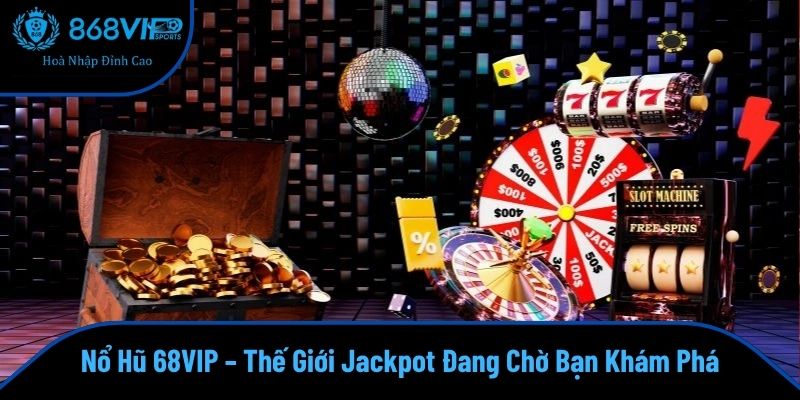 Nổ Hũ 68VIP – Thế Giới Jackpot Đang Chờ Bạn Khám Phá