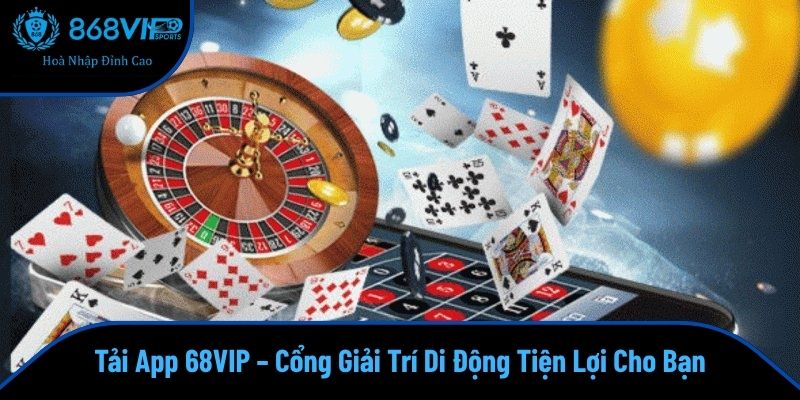 Tải App 68VIP – Cổng Giải Trí Di Động Tiện Lợi Cho Bạn