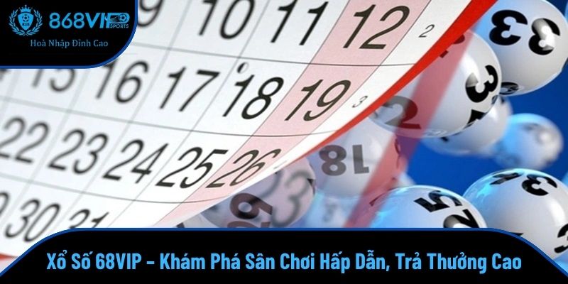 Xổ Số 68VIP – Khám Phá Sân Chơi Hấp Dẫn, Trả Thưởng Cao