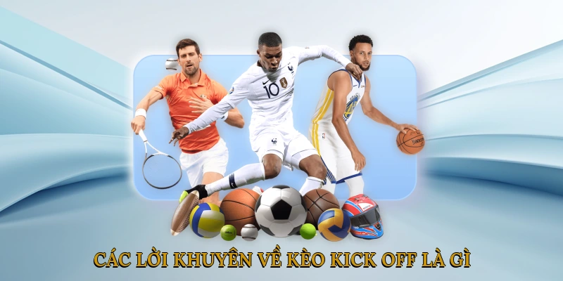 Các Lời Khuyên Về Kèo Kick Off Là Gì