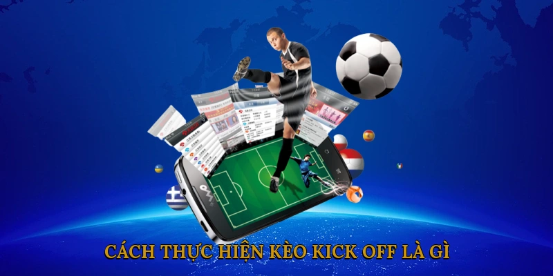 Cách Thực Hiện Kèo Kick Off Là Gì