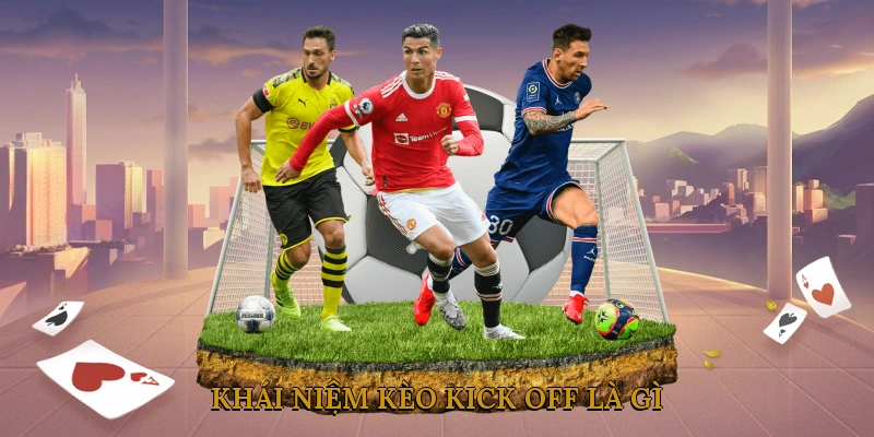Khái Niệm Kèo Kick Off Là Gì