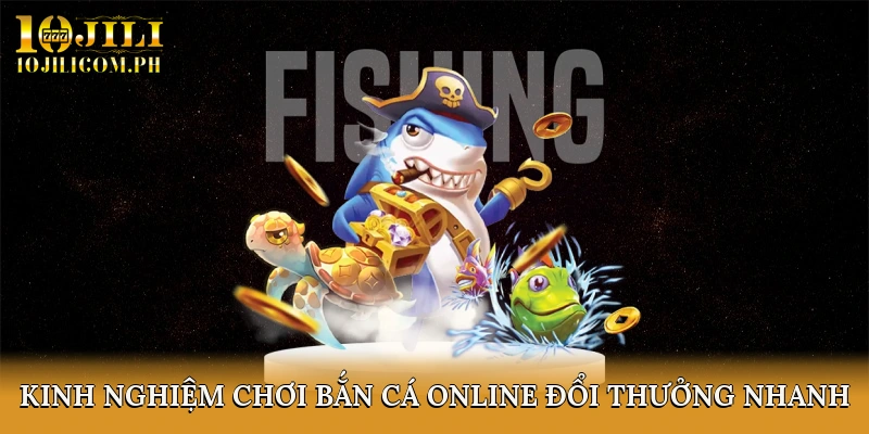 Kinh nghiệm chơi bắn cá online đổi thưởng nhanh