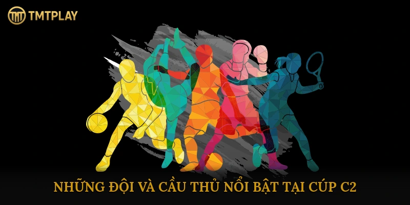 Những đội và cầu thủ nổi bật tại Cúp C2