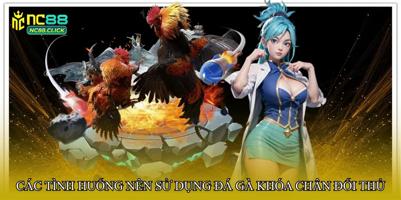 Các tình huống nên sử dụng đá gà khóa chân đối thủ
