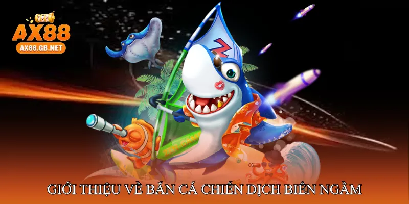 Giới Thiệu Về Bắn Cá Chiến Dịch Biển Ngầm