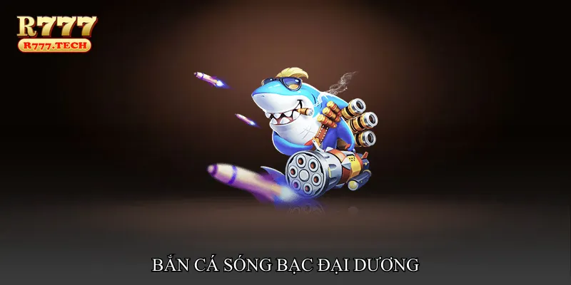 Bắn cá sóng bạc đại dương