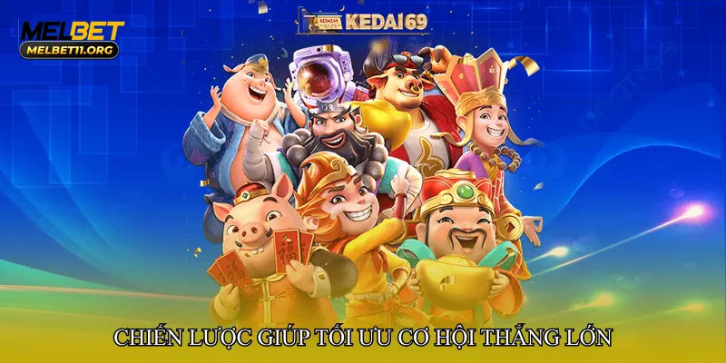 Chiến lược giúp tối ưu cơ hội thắng lớn