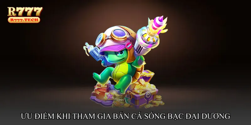 Ưu điểm khi tham gia Bắn cá sóng bạc đại dương tại r777