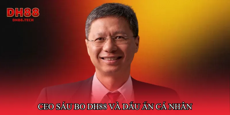 CEO Sáu Bo DH88 và dấu ấn cá nhân