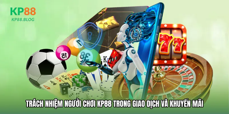 Trách nhiệm người chơi KP88 trong giao dịch và khuyến mãi